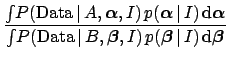 $\displaystyle \frac
{\int\!P(\mbox{Data} \,\vert\,A,{\mbox{\boldmath$\alpha$}},...
...)
\,p({\mbox{\boldmath$\beta$}} \,\vert\,I)\,\mbox{d}{\mbox{\boldmath$\beta$}}}$