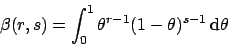 \begin{displaymath}
\beta(r,s)=\int_0^1 \theta^{r-1}(1-\theta)^{s-1}\,\mbox{d}\theta \,
\end{displaymath}