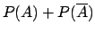 $\displaystyle P(A) + P(\overline{A})$
