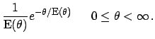 $\displaystyle \frac{1}{\mbox{E}(\theta)}e^{-\theta/
\mbox{\footnotesize E(}\theta\mbox{\footnotesize )}}
\hspace{0.6cm} 0\le \theta < \infty\,.$