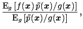 $\displaystyle \frac{\mbox{E}_g\left[ f({\mbox{\boldmath$x$}}) \,
\tilde p({\mbo...
...x{E}_g\left[\tilde p({\mbox{\boldmath$x$}})/g({\mbox{\boldmath$x$}})\right]}\,,$