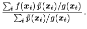 $\displaystyle \frac{ \sum_t f({\mbox{\boldmath$x$}}_t) \, \tilde p({\mbox{\bold...
..._t)}
{ \sum_t \tilde p({\mbox{\boldmath$x$}}_t)/g({\mbox{\boldmath$x$}}_t) }\,.$