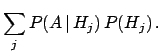 $\displaystyle \sum_j P(A\,\vert\,H_j) \, P(H_j) \,.$