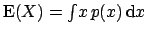 $\mbox{E}(X) = \int\!x \, p(x)\,\mbox{d}x $