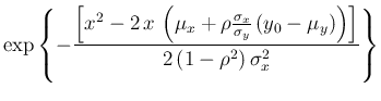 $\displaystyle \exp \left\{-\frac{\left[x^2 -2\,x\,\left(\mu_x+\rho\frac{\sigma_x}{\sigma_y}\,
(y_0-\mu_y)\right)
\right]}
{2\,(1-\rho^2)\,\sigma_x^2}
\right\}$