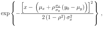 $\displaystyle \exp \left\{-\frac{\left[x -\,\left(\mu_x+\rho\frac{\sigma_x}{\sigma_y}\,
(y_0-\mu_y)\right)
\right]^2}
{2\,(1-\rho^2)\,\sigma_x^2}
\right\} \,,$