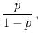 $\displaystyle \frac{p}{1-p}\,,$