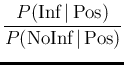 $\displaystyle \frac{ P(\mbox{Inf}\,\vert\,\mbox{Pos})}{ P(\mbox{NoInf}\,\vert\,\mbox{Pos})}$