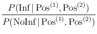 $\displaystyle \frac{ P(\mbox{Inf}\,\vert\,\mbox{Pos}^{(1)},\mbox{Pos}^{(2)})}
{ P(\mbox{NoInf}\,\vert\,\mbox{Pos}^{(1)},\mbox{Pos}^{(2)})}$