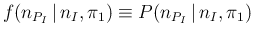 $\displaystyle f(n_{P_I}\,\vert\,n_I,\pi_1) \equiv P(n_{P_I}\,\vert\,n_I,\pi_1)$