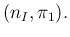 $\displaystyle (n_I, \pi_1).$