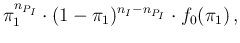 $\displaystyle \pi_1^{n_{P_I}}\cdot (1-\pi_1)^{n_I-n_{P_I}} \cdot f_0(\pi_1)\,,$