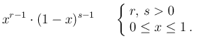 $\displaystyle x^{r-1}\cdot (1-x)^{s-1}
\hspace{0.6cm}\left\{\!\begin{array}{l} r,\,s > 0 \\
0\le x\le 1 \,. \end{array}\right.$