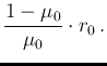 $\displaystyle \frac{1-\mu_0}{\mu_0}\cdot r_0\,.$