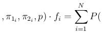 $\displaystyle ,\pi_{1_i},\pi_{2_i},p)
\cdot f_i = \sum_{i=1}^N P($