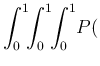 $\displaystyle \int_0^1\!\!\int_0^1\!\!\int_0^1\!P($