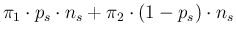 $\displaystyle \pi_1\cdot p_s\cdot n_s + \pi_2\cdot (1-p_s)\cdot n_s$