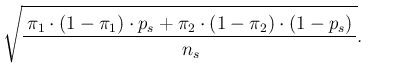 $\displaystyle \sqrt{\frac{\,\pi_1\cdot (1-\pi_1)\cdot p_s +
\pi_2\cdot (1-\pi_2)\cdot (1-p_s)\,}{\,n_s}}.
\ \ \ \ \ $