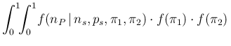 $\displaystyle \int_0^1\!\!\int_0^1\!f(n_P\,\vert\,n_s,p_s,\pi_1,\pi_2)\cdot
f(\pi_1)\cdot f(\pi_2)\,$