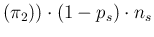 $\displaystyle (\pi_2))\cdot (1-p_s)\cdot n_s$