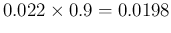 $\displaystyle 0.022\times 0.9 = 0.0198$