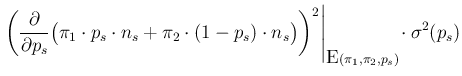 $\displaystyle \left. \left(\frac{\partial}{\partial p_s} \big(\pi_1\cdot p_s\cd...
..._s\big)\right)^2\right\vert _{\mbox{E}(\pi_1,\pi_2,p_s)}
\! \cdot \sigma^2(p_s)$