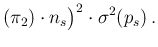 $\displaystyle (\pi_2)\cdot n_s\big)^2 \cdot \sigma^2(p_s)\,.$