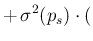 $\displaystyle + \,\sigma^2(p_s)\cdot ($