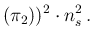 $\displaystyle (\pi_2))^2\cdot
n_s^2\,.$