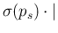 $\displaystyle \sigma(p_s)\cdot \vert$