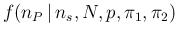 $\displaystyle f(n_P\,\vert\,n_s,N,p,\pi_1,\pi_2)$