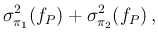 $\displaystyle \sigma_{\pi_1}^2(f_P) + \sigma_{\pi_2}^2(f_P)\,,$