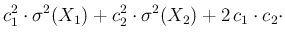 $\displaystyle c_1^2 \cdot \sigma^2(X_1) +
c_2^2\cdot \sigma^2(X_2) + 2\,c_1\cdot c_2\cdot$