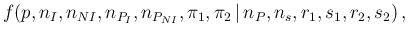 $\displaystyle f(p,n_I,n_{NI},n_{P_I},n_{P_{NI}},\pi_1,\pi_2\,\vert\,n_P,n_s,r_1,s_1,r_2,s_2)\,,$