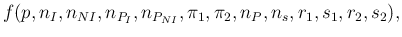 $\displaystyle f(p,n_I,n_{NI},n_{P_I},n_{P_{NI}},\pi_1,\pi_2,n_P,n_s,r_1,s_1,r_2,s_2),$