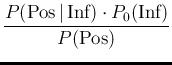 $\displaystyle \frac{P(\mbox{Pos}\,\vert\,\mbox{Inf})\cdot P_0(\mbox{Inf})}
{P(\mbox{Pos}) }$