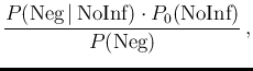 $\displaystyle \frac{P(\mbox{Neg}\,\vert\,\mbox{NoInf})\cdot P_0(\mbox{NoInf})}
{P(\mbox{Neg})}\,,$