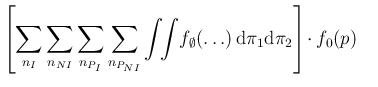 $\displaystyle \left[ \sum_{n_I}\sum_{n_{NI}}\sum_{n_{P_I}}\sum_{n_{P_{NI}}}
\in...
...tyset}(\ldots)\,\mbox{d}\pi_1
\mbox{d}\pi_2\right]\! \cdot f_0(p) \ \ \ \mbox{}$