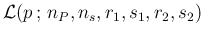 $\displaystyle {\cal L}(p\,;\,n_P,n_s,r_1,s_1,r_2,s_2)$