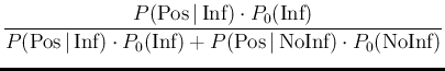 $\displaystyle \frac{P(\mbox{Pos}\,\vert\,\mbox{Inf})\cdot P_0(\mbox{Inf})}
{P(\...
...dot P_0(\mbox{Inf})+P(\mbox{Pos}\,\vert\,\mbox{NoInf})\cdot P_0(\mbox{NoInf}) }$