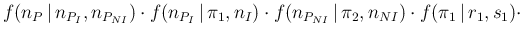 $\displaystyle f(n_P\,\vert\,n_{P_I},n_{P_{NI}}) \cdot
f(n_{P_I}\,\vert\,\pi_1,n_I) \cdot
f(n_{P_{NI}}\,\vert\,\pi_2,n_{NI}) \cdot
f(\pi_1\,\vert\,r_1,s_1)\cdot$