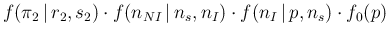 $\displaystyle f(\pi_2\,\vert\,r_2,s_2) \cdot f(n_{NI}\,\vert\,n_s,n_I) \cdot f(n_I\,\vert\,p,n_s)
\cdot f_0(p)$