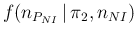 $\displaystyle f(n_{P_{NI}}\,\vert\,\pi_2,n_{NI})$