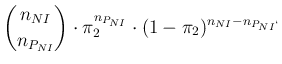 $\displaystyle \binom{n_{NI}} {n_{P_{NI}}}\cdot
\pi_2^{n_{P_{NI}} } \cdot (1-\pi_2)^{n_{NI}-n_{P_{NI}\lq }}$