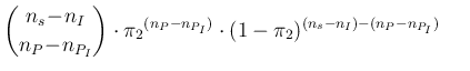 $\displaystyle {\binom{n_s\!-\!n_I} {n_P\!-\!n_{P_I}}}
\cdot {\pi_2}^{(n_P-n_{P_I})} \cdot (1-\pi_2)^{(n_s-n_I)-(n_P-n_{P_I})}\ \ \ \ $