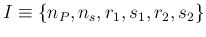 $I \equiv \{ n_P,n_s,r_1,s_1,r_2,s_2\}$