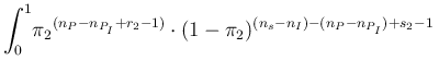 $\displaystyle \int_{0}^{1}\! {\pi_2}^{(n_P-n_{P_I}+r_2-1)} \cdot
(1-\pi_2)^{(n_s-n_I)-(n_P-n_{P_I})+s_2-1}\,$