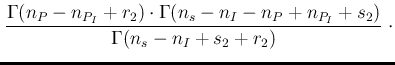 $\displaystyle \left. \frac{\Gamma (n_P-n_{P_I}+r_2)\cdot \Gamma(n_s-n_I-n_P+n_{P_I}+s_2)}
{\Gamma(n_s-n_I+s_2+r_2)} \right. \cdot$