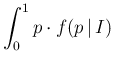 $\displaystyle \int_0^1p\cdot f(p\,\vert\,I)$