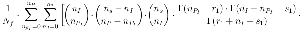 $\displaystyle \frac{1}{N_f}\cdot \sum_{n_{p_I}=0}^{n_P}\sum_{n_I=0}^{n_s}
\left...
...\cdot \Gamma(n_I-n_{P_I}+s_1)}
{ \Gamma(r_1 + n_I+s_1)}\right.\!\cdot \nonumber$